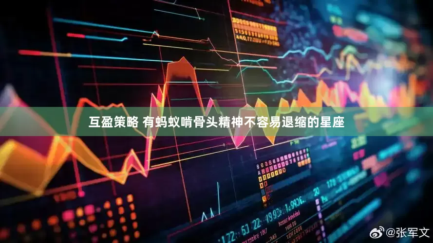 互盈策略 有蚂蚁啃骨头精神不容易退缩的星座