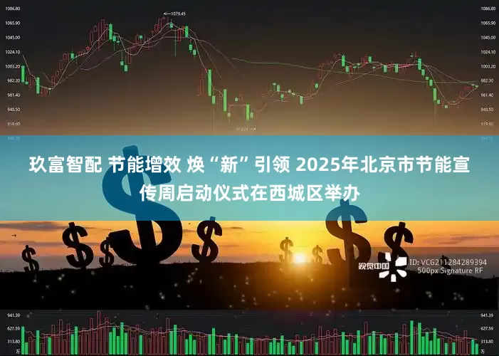 玖富智配 节能增效 焕“新”引领 2025年北京市节能宣传周启动仪式在西城区举办