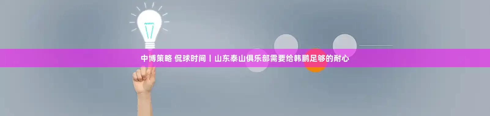 中博策略 侃球时间丨山东泰山俱乐部需要给韩鹏足够的耐心